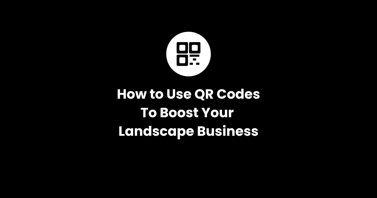 How to use qr codes to promote your landscaping business